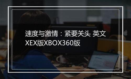 速度与激情：紧要关头 英文XEX版XBOX360版