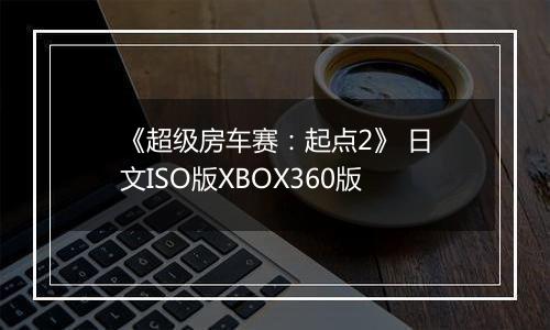 《超级房车赛：起点2》 日文ISO版XBOX360版