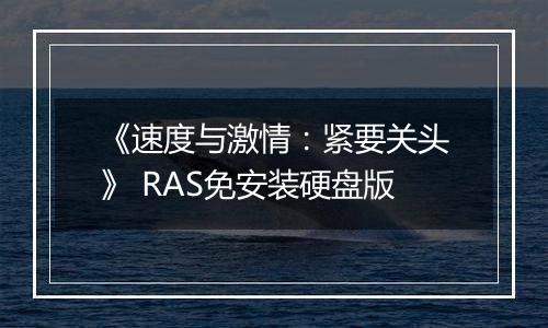 《速度与激情：紧要关头》 RAS免安装硬盘版