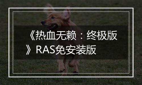 《热血无赖：终极版》RAS免安装版