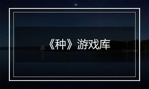《种》游戏库