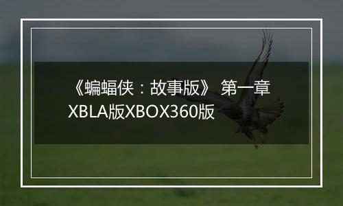 《蝙蝠侠：故事版》 第一章 XBLA版XBOX360版