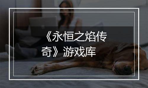 《永恒之焰传奇》游戏库