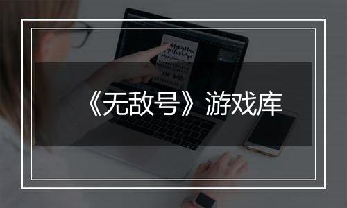 《无敌号》游戏库