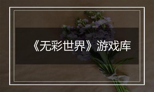 《无彩世界》游戏库