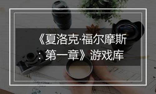 《夏洛克·福尔摩斯：第一章》游戏库