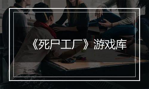 《死尸工厂》游戏库