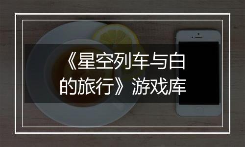《星空列车与白的旅行》游戏库