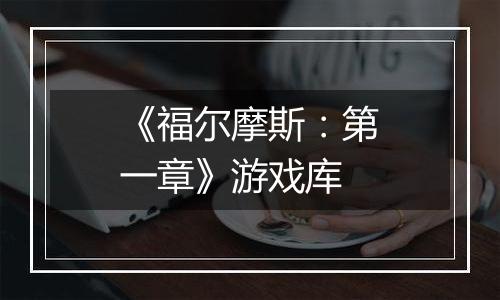 《福尔摩斯：第一章》游戏库