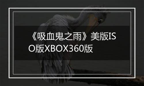 《吸血鬼之雨》美版ISO版XBOX360版