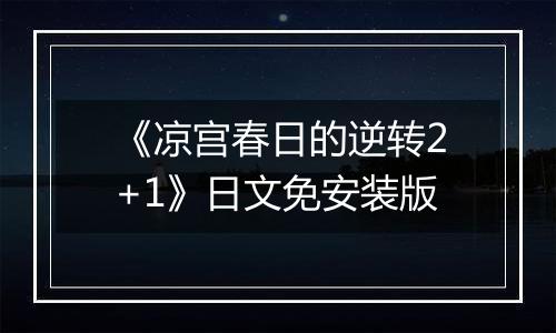 《凉宫春日的逆转2+1》日文免安装版