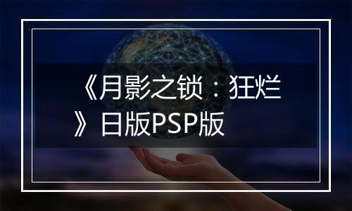 《月影之锁：狂烂》日版PSP版