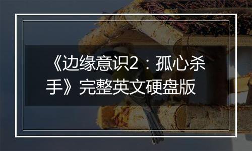 《边缘意识2：孤心杀手》完整英文硬盘版