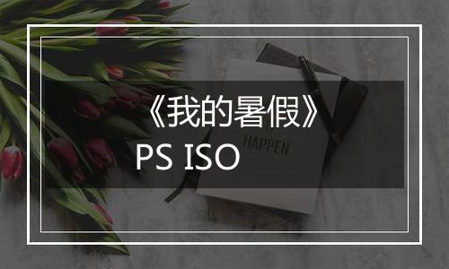 《我的暑假》PS ISO