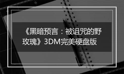 《黑暗预言：被诅咒的野玫瑰》3DM完美硬盘版