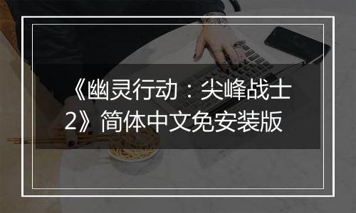 《幽灵行动：尖峰战士2》简体中文免安装版