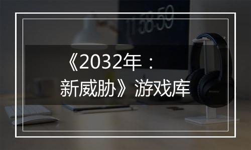 《2032年：新威胁》游戏库