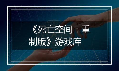 《死亡空间：重制版》游戏库