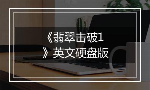 《翡翠击破1》英文硬盘版