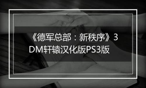 《德军总部：新秩序》3DM轩辕汉化版PS3版