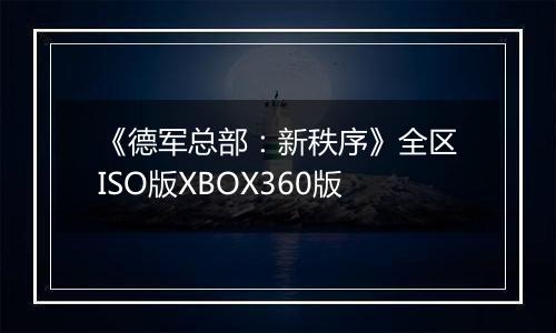 《德军总部：新秩序》全区ISO版XBOX360版