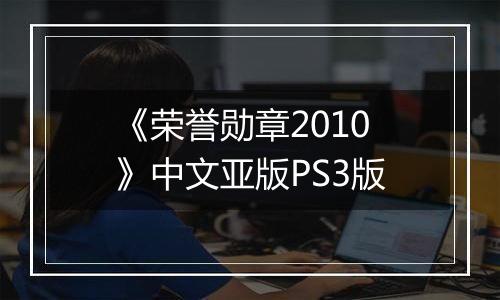 《荣誉勋章2010》中文亚版PS3版