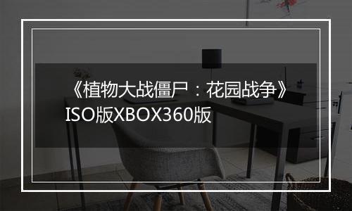 《植物大战僵尸：花园战争》ISO版XBOX360版