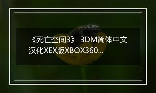 《死亡空间3》 3DM简体中文汉化XEX版XBOX360版