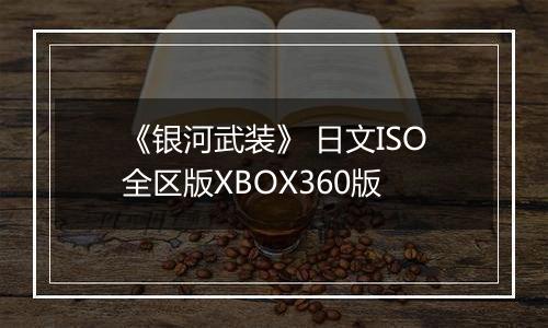 《银河武装》 日文ISO全区版XBOX360版