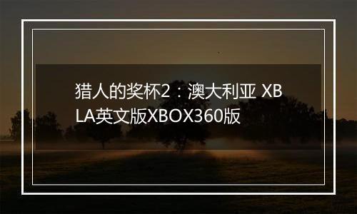 猎人的奖杯2：澳大利亚 XBLA英文版XBOX360版