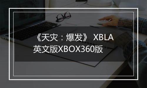 《天灾：爆发》 XBLA英文版XBOX360版