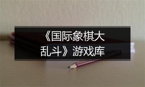 《国际象棋大乱斗》游戏库