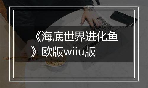 《海底世界进化鱼》欧版wiiu版