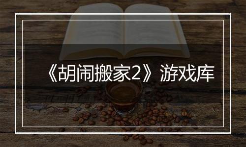 《胡闹搬家2》游戏库