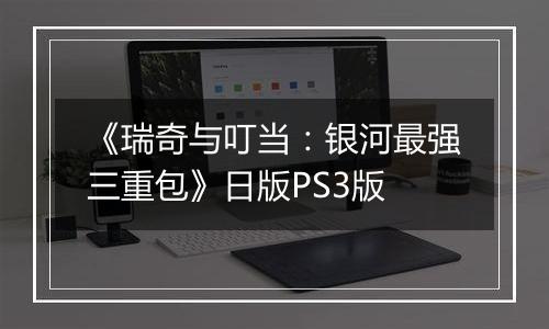 《瑞奇与叮当：银河最强三重包》日版PS3版