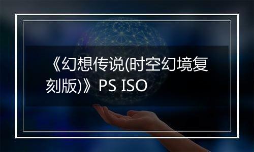 《幻想传说(时空幻境复刻版)》PS ISO