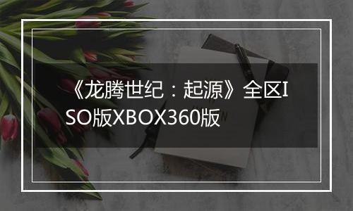 《龙腾世纪：起源》全区ISO版XBOX360版