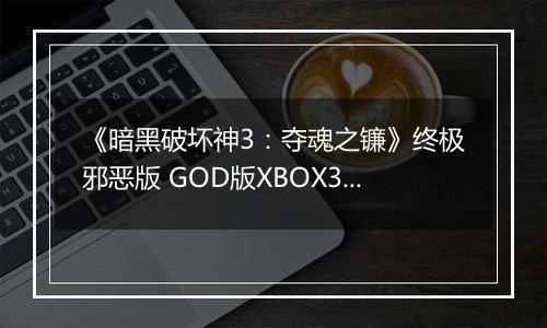 《暗黑破坏神3：夺魂之镰》终极邪恶版 GOD版XBOX360版
