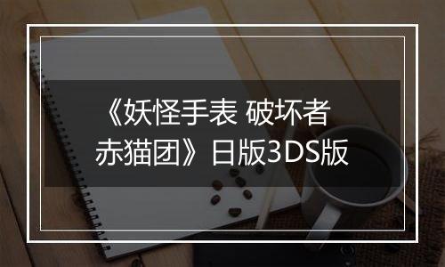 《妖怪手表 破坏者 赤猫团》日版3DS版