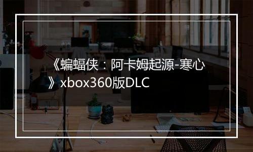 《蝙蝠侠：阿卡姆起源-寒心》xbox360版DLC