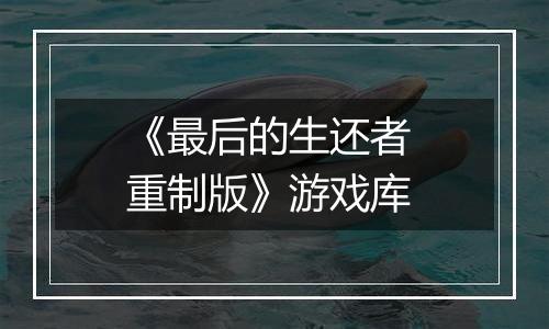 《最后的生还者 重制版》游戏库