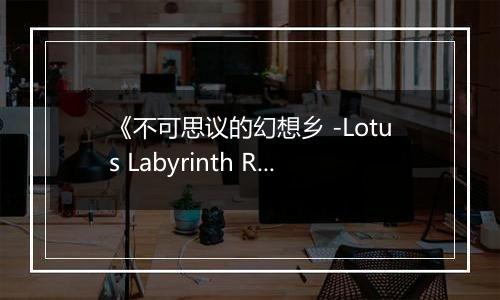 《不可思议的幻想乡 -Lotus Labyrinth R-》游戏库