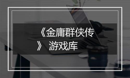 《金庸群侠传》 游戏库