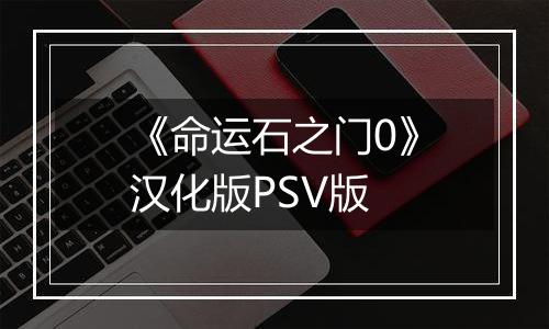 《命运石之门0》汉化版PSV版