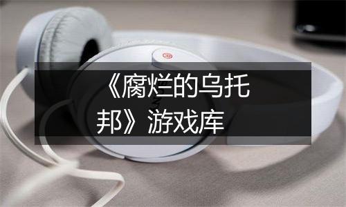 《腐烂的乌托邦》游戏库