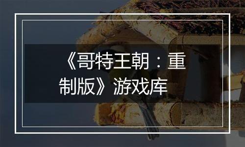 《哥特王朝：重制版》游戏库