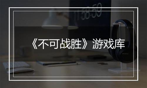 《不可战胜》游戏库