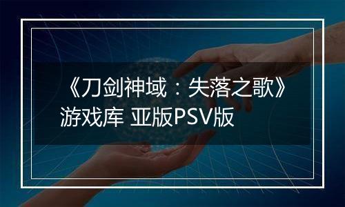 《刀剑神域：失落之歌》游戏库 亚版PSV版