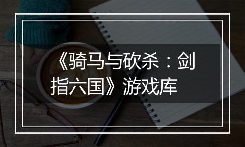 《骑马与砍杀：剑指六国》游戏库