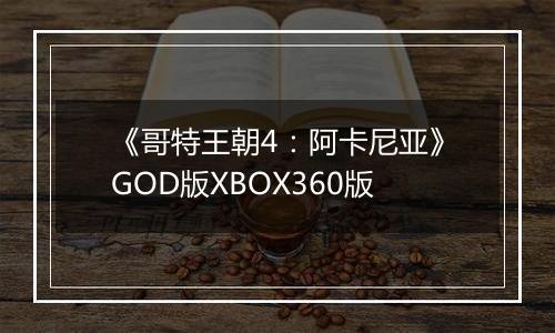 《哥特王朝4：阿卡尼亚》GOD版XBOX360版